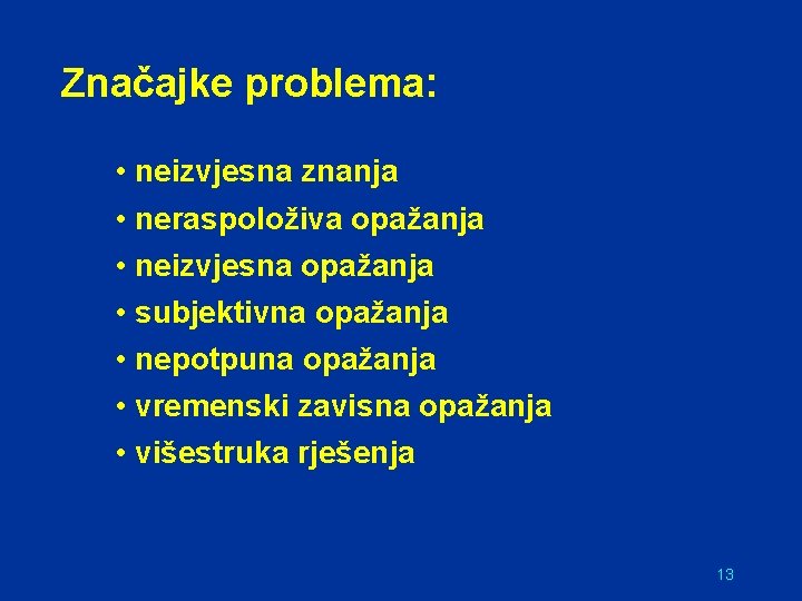 Značajke problema: • neizvjesna znanja • neraspoloživa opažanja • neizvjesna opažanja • subjektivna opažanja