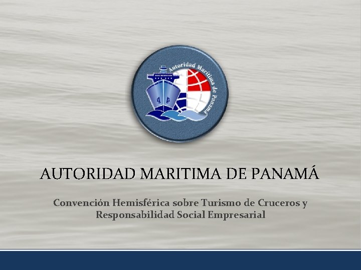 AUTORIDAD MARITIMA DE PANAMÁ Convención Hemisférica sobre Turismo de Cruceros y Responsabilidad Social Empresarial