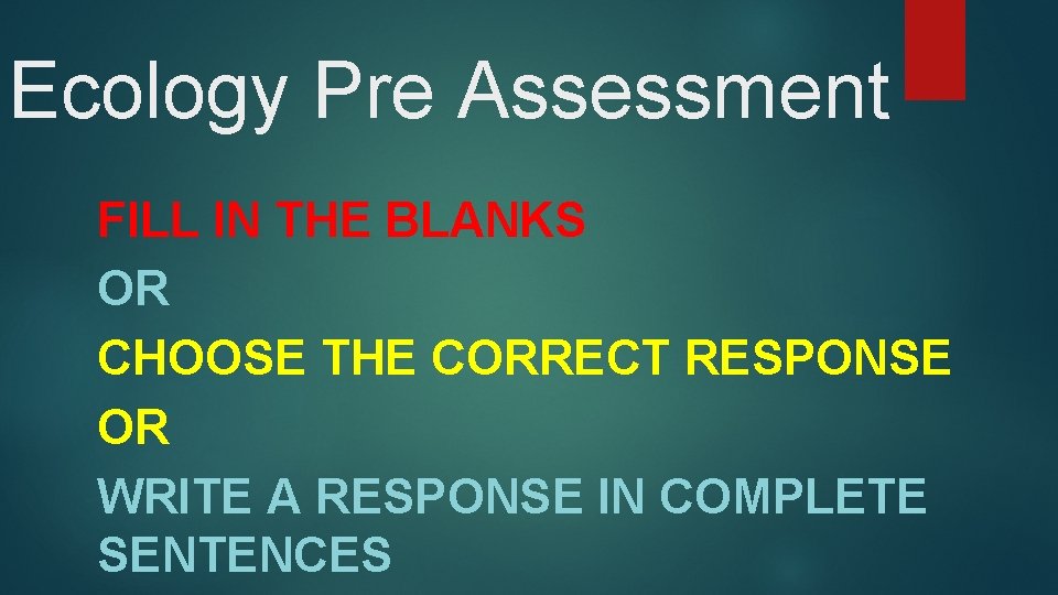 Ecology Pre Assessment FILL IN THE BLANKS OR CHOOSE THE CORRECT RESPONSE OR WRITE