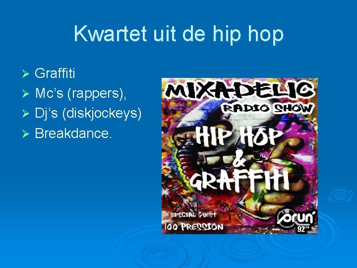 Kwartet uit de hip hop Graffiti Ø Mc’s (rappers), Ø Dj’s (diskjockeys) Ø Breakdance. Kwartet uit de hip hop Graffiti Ø Mc’s (rappers), Ø Dj’s (diskjockeys) Ø Breakdance.
