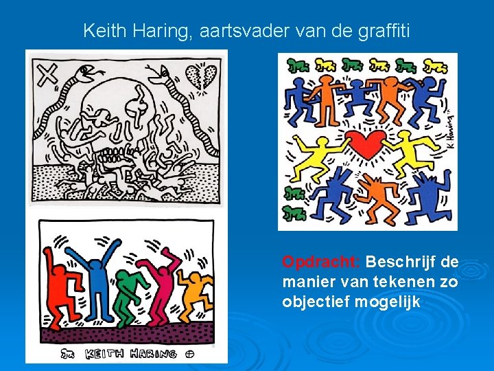 Keith Haring, aartsvader van de graffiti Opdracht: Beschrijf de manier van tekenen zo objectief