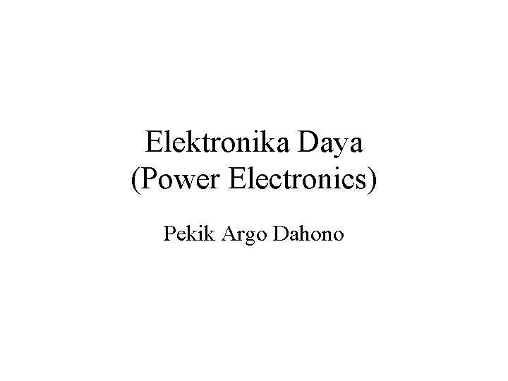 Elektronika Daya (Power Electronics) Pekik Argo Dahono 