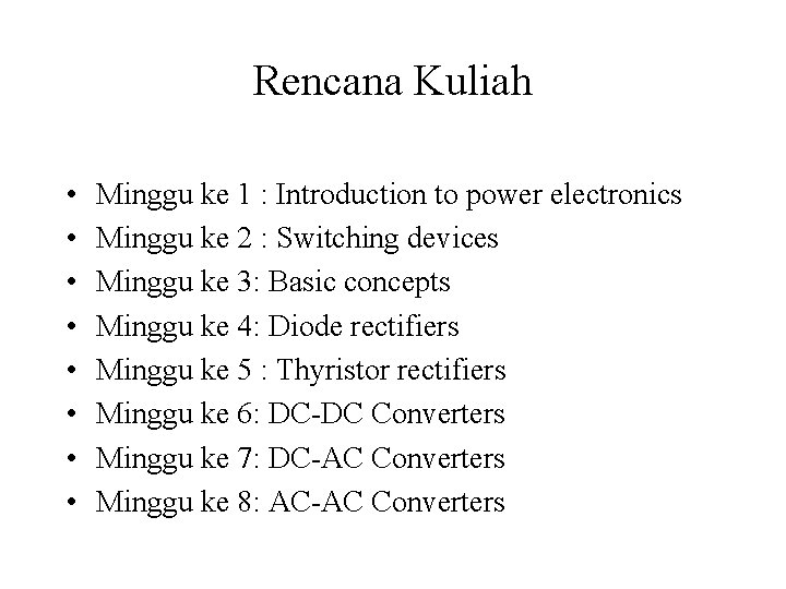 Rencana Kuliah • • Minggu ke 1 : Introduction to power electronics Minggu ke