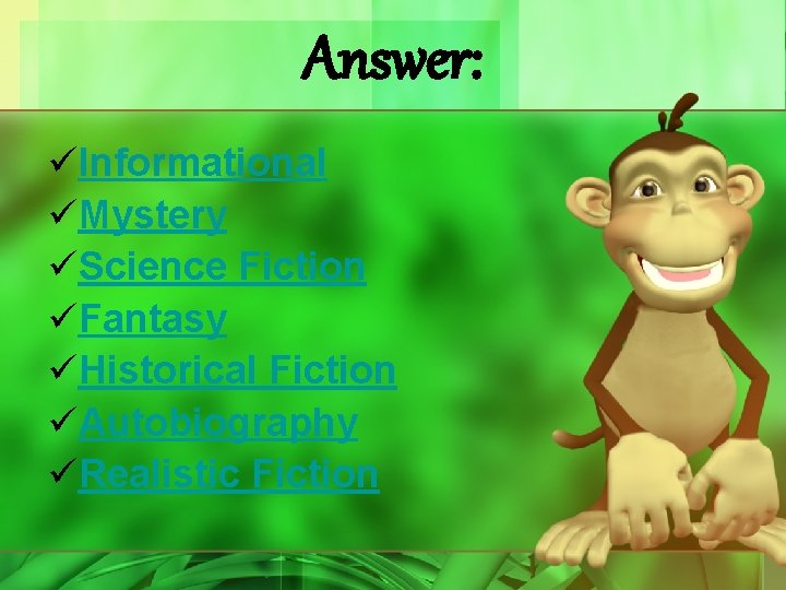 Answer: üInformational üMystery üScience Fiction üFantasy üHistorical Fiction üAutobiography üRealistic Fiction 