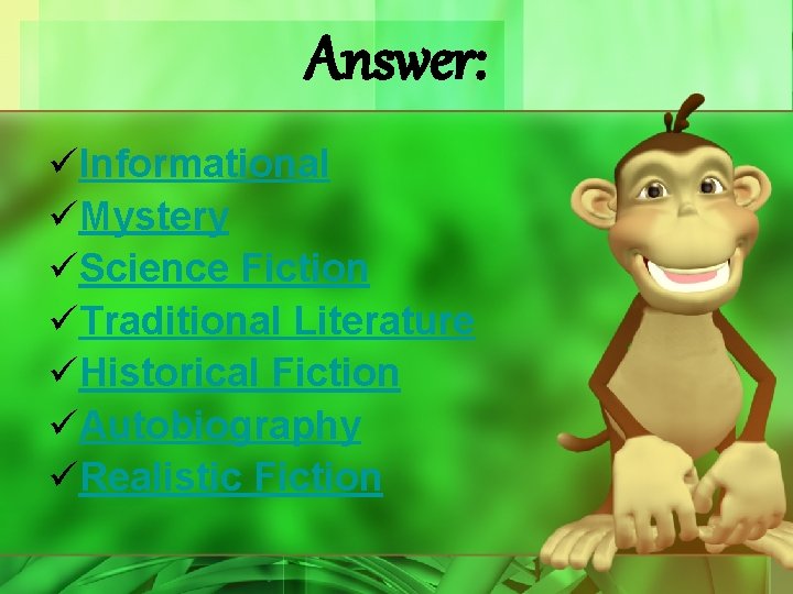 Answer: üInformational üMystery üScience Fiction üTraditional Literature üHistorical Fiction üAutobiography üRealistic Fiction 