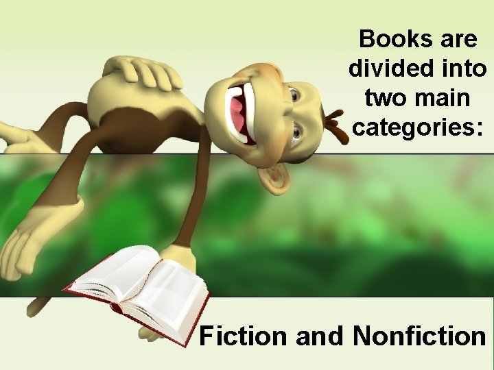 Books are divided into two main categories: Fiction and Nonfiction 