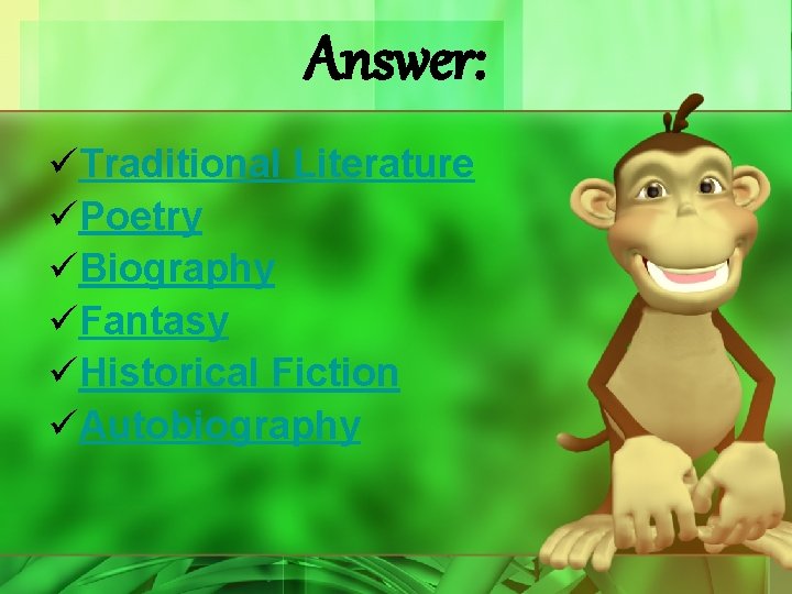 Answer: üTraditional Literature üPoetry üBiography üFantasy üHistorical Fiction üAutobiography 