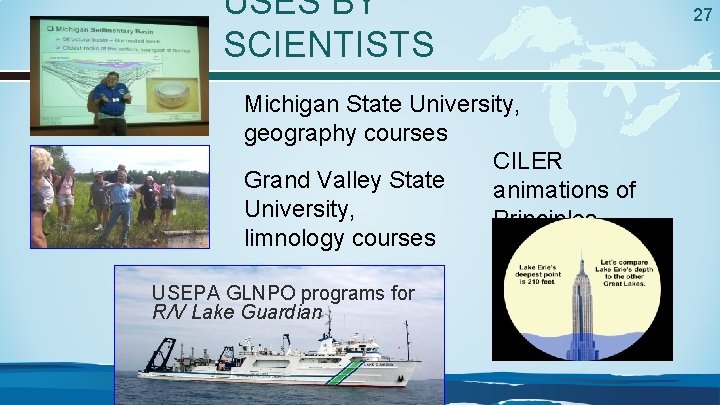 USES BY SCIENTISTS Michigan State University, geography courses CILER Grand Valley State animations of