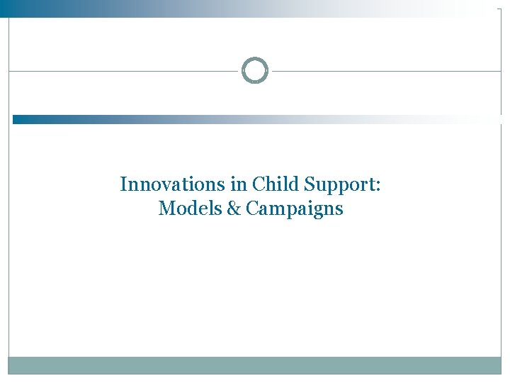 Innovations in Child Support: Models & Campaigns Innovations in Child Support: Models & Campaigns