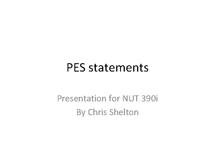 PES statements Presentation for NUT 390 i By Chris Shelton 