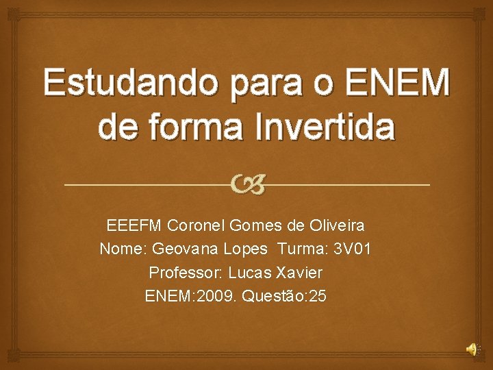 Estudando para o ENEM de forma Invertida EEEFM Coronel Gomes de Oliveira Nome: Geovana