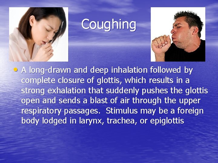 Coughing • A long-drawn and deep inhalation followed by complete closure of glottis, which Coughing • A long-drawn and deep inhalation followed by complete closure of glottis, which