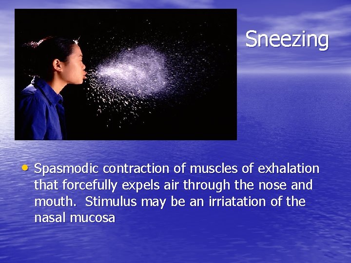 Sneezing • Spasmodic contraction of muscles of exhalation that forcefully expels air through the