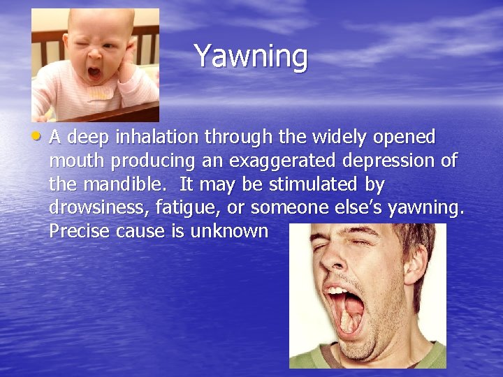 Yawning • A deep inhalation through the widely opened mouth producing an exaggerated depression Yawning • A deep inhalation through the widely opened mouth producing an exaggerated depression