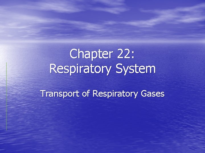 Chapter 22: Respiratory System Transport of Respiratory Gases Chapter 22: Respiratory System Transport of Respiratory Gases