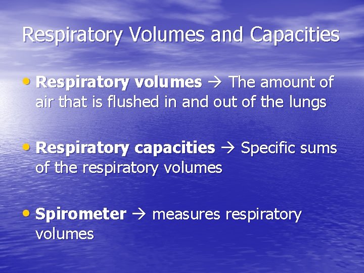 Respiratory Volumes and Capacities • Respiratory volumes The amount of air that is flushed