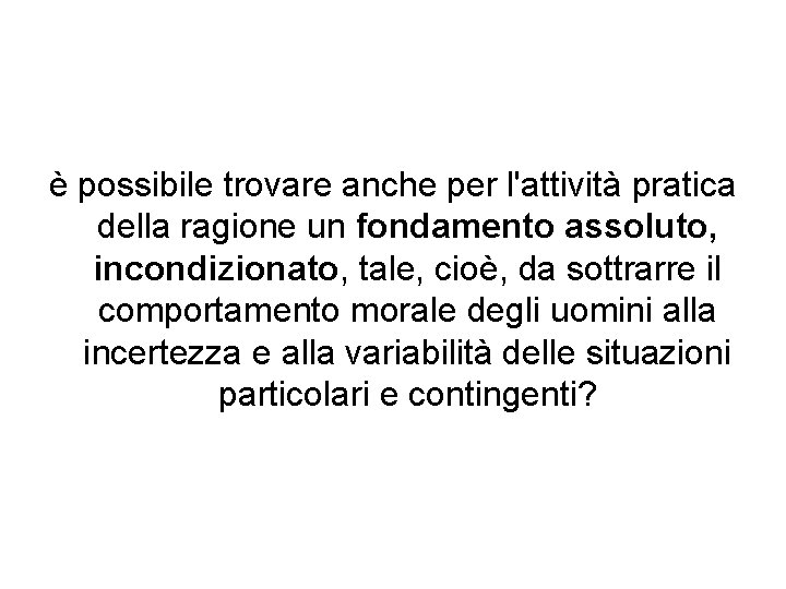 è possibile trovare anche per l'attività pratica della ragione un fondamento assoluto, incondizionato, tale,