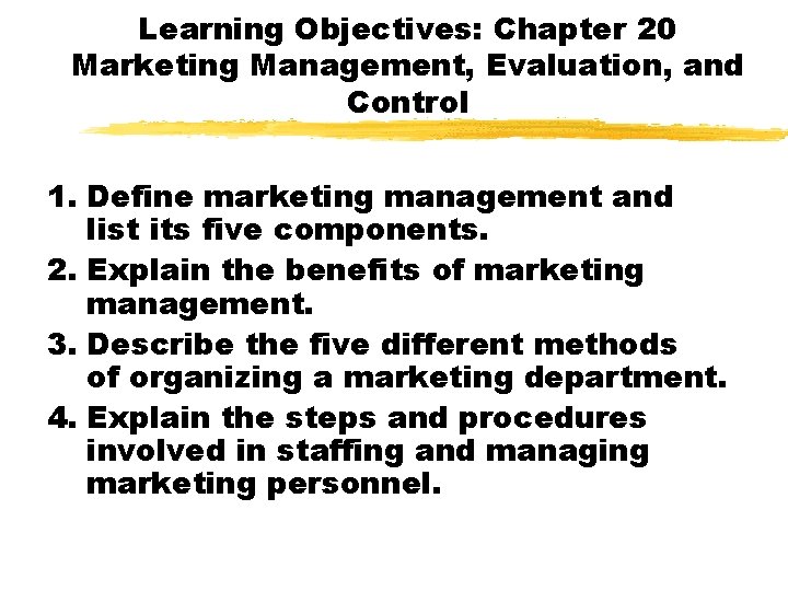 Learning Objectives: Chapter 20 Marketing Management, Evaluation, and Control 1. Define marketing management and
