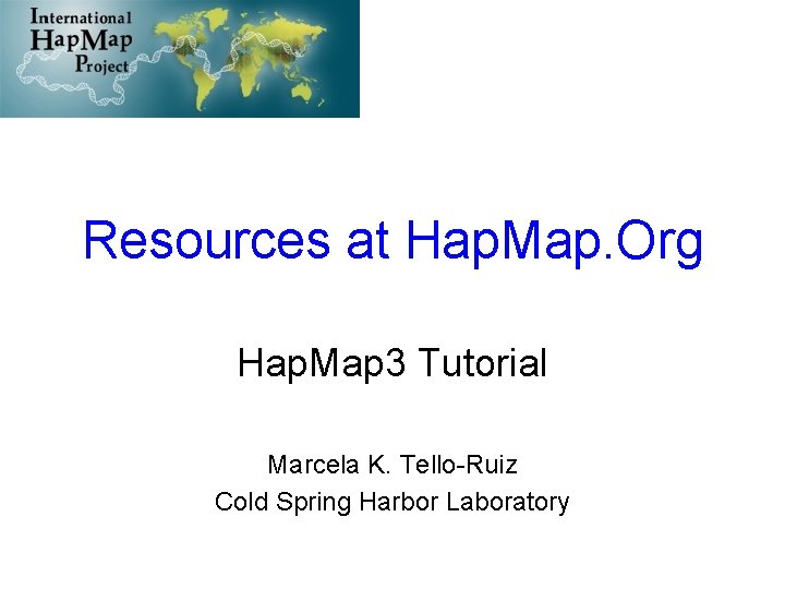Resources at Hap. Map. Org Hap. Map 3 Tutorial Marcela K. Tello-Ruiz Cold Spring