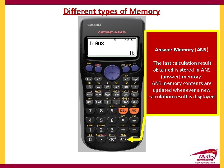 Different types of Memory Answer Memory (ANS) The last calculation result obtained is stored
