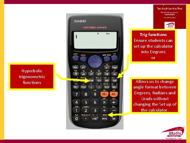 Trig functions Ensure students can set up the calculator into Degrees or Hyperbolic trigonometric