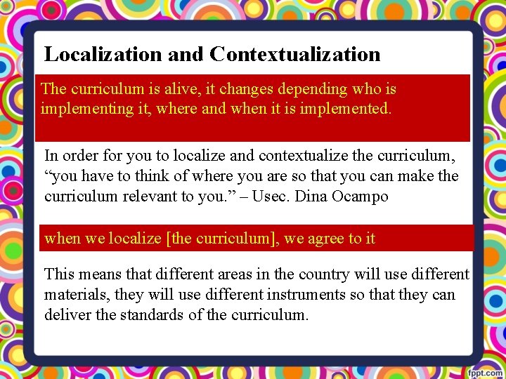 Localization and Contextualization The curriculum is alive, it changes depending who is implementing it,