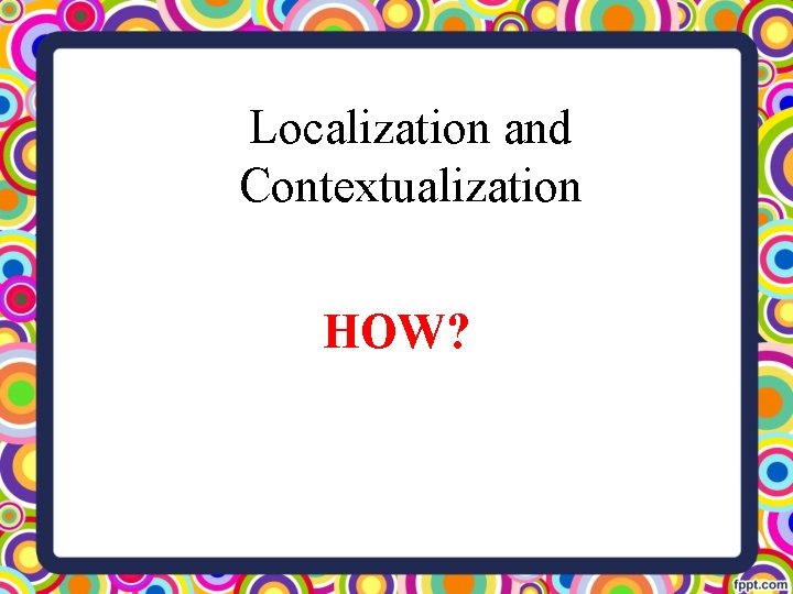 Localization and Contextualization HOW? 