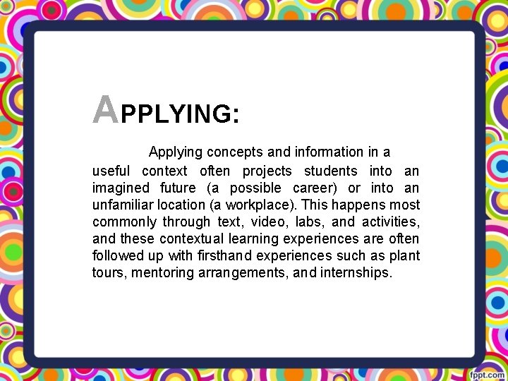 APPLYING: Applying concepts and information in a useful context often projects students into an