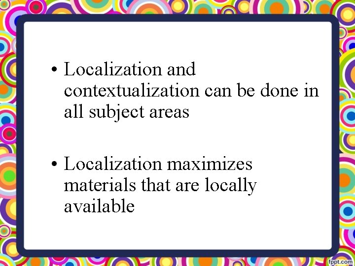  • Localization and contextualization can be done in all subject areas • Localization