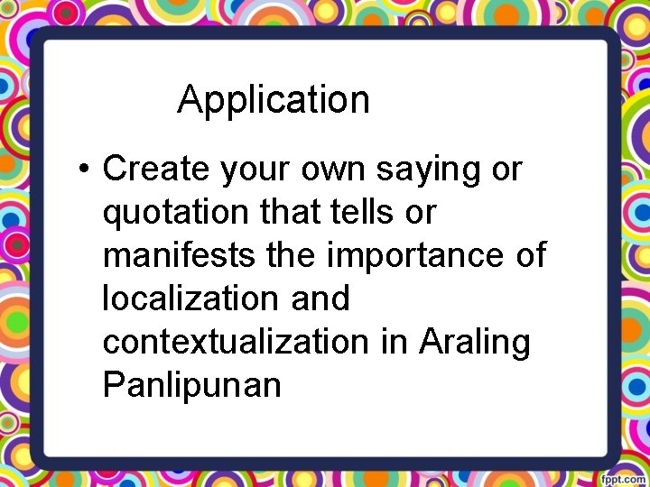 Application • Create your own saying or quotation that tells or manifests the importance