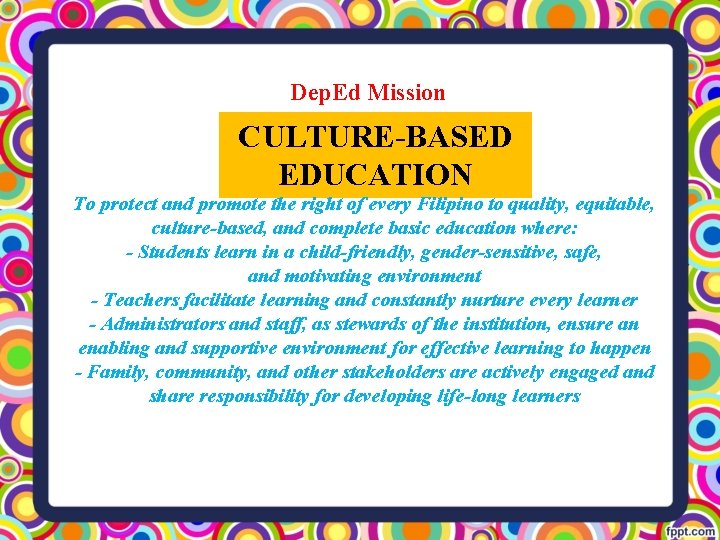 Dep. Ed Mission CULTURE-BASED EDUCATION To protect and promote the right of every Filipino