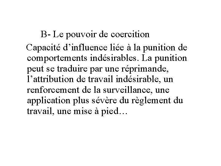 B- Le pouvoir de coercition Capacité d’influence liée à la punition de comportements indésirables.