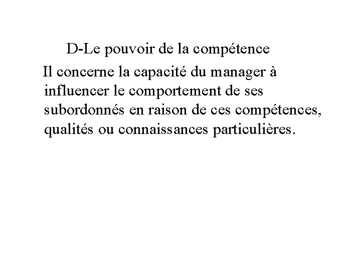 D-Le pouvoir de la compétence Il concerne la capacité du manager à influencer le