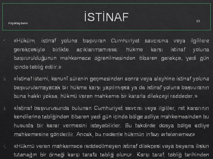 İSTİNAF Küçüktaşdemir 1. 23 «Hüküm, istinaf yoluna başvuran Cumhuriyet savcısına veya ilgililere gerekçesiyle birlikte