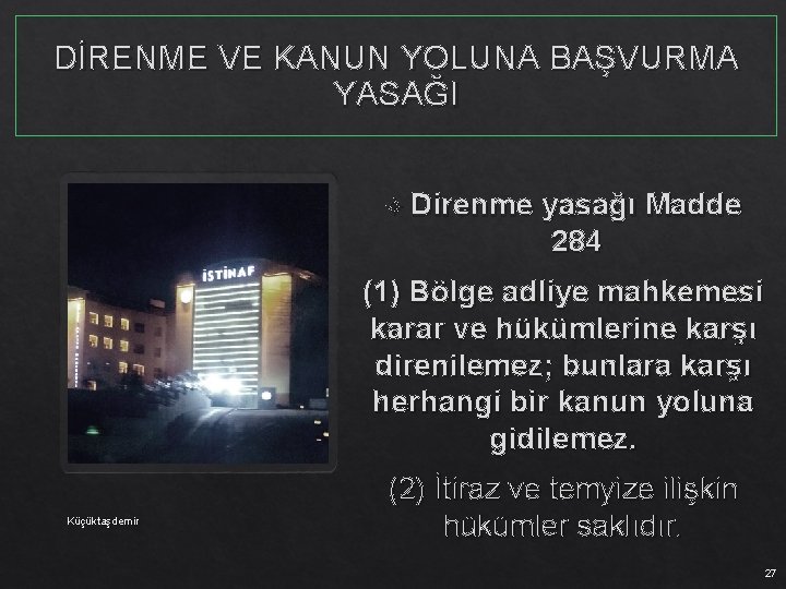 DİRENME VE KANUN YOLUNA BAŞVURMA YASAĞI Direnme yasağı Madde 284 (1) Bölge adliye mahkemesi
