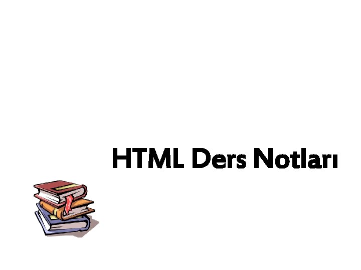 HTML Ders Notları HTML Ders Notları