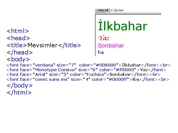 <html> <head> <title>Mevsimler</title> </head> <body> <font face="verdana" size=“ 7" color="#008000">İlkbahar</font> <font face="Monotype Corsiva" size=“ <html> <head> <title>Mevsimler</title> </head> <body> <font face="verdana" size=“ 7" color="#008000">İlkbahar</font> <font face="Monotype Corsiva" size=“