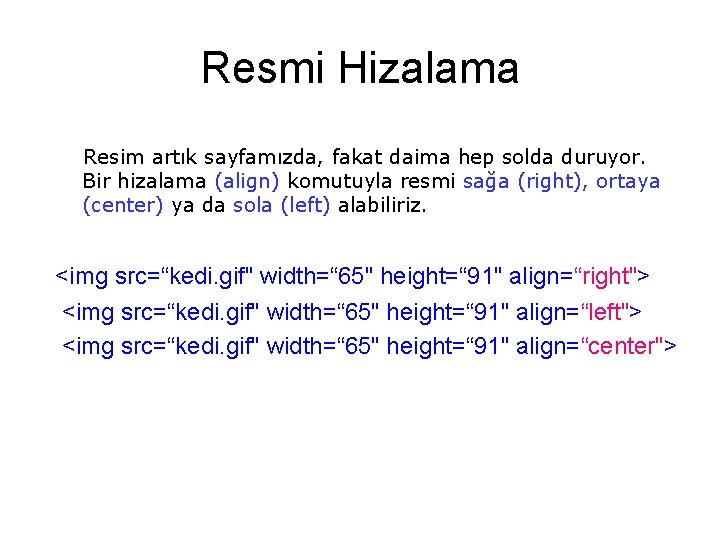 Resmi Hizalama Resim artık sayfamızda, fakat daima hep solda duruyor. Bir hizalama (align) komutuyla Resmi Hizalama Resim artık sayfamızda, fakat daima hep solda duruyor. Bir hizalama (align) komutuyla