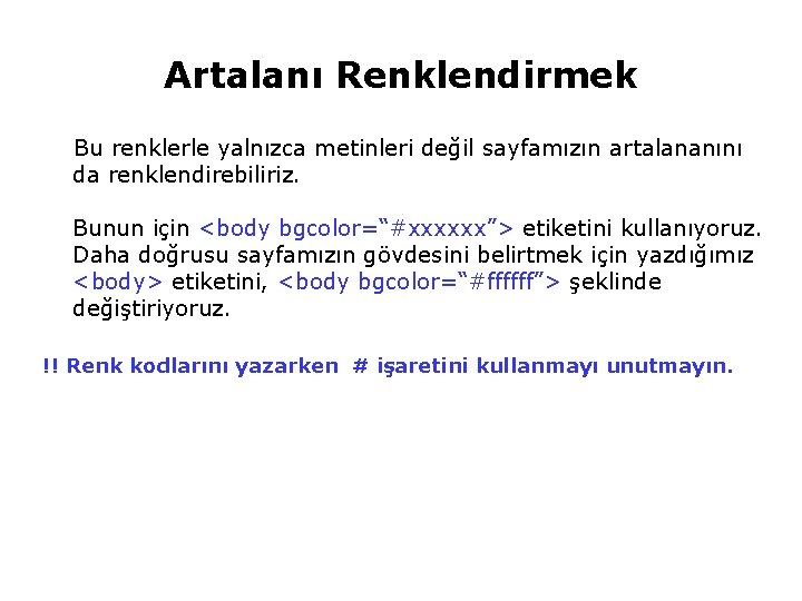 Artalanı Renklendirmek Bu renklerle yalnızca metinleri değil sayfamızın artalananını da renklendirebiliriz. Bunun için <body Artalanı Renklendirmek Bu renklerle yalnızca metinleri değil sayfamızın artalananını da renklendirebiliriz. Bunun için <body
