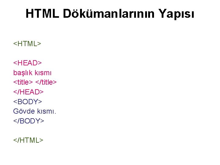 HTML Dökümanlarının Yapısı <HTML> <HEAD> başlık kısmı <title> </HEAD> <BODY> Gövde kısmı. </BODY> </HTML> HTML Dökümanlarının Yapısı <HTML> <HEAD> başlık kısmı <title> </HEAD> <BODY> Gövde kısmı. </BODY> </HTML>