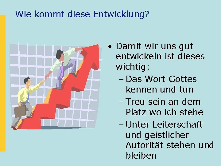 Wie kommt diese Entwicklung? • Damit wir uns gut entwickeln ist dieses wichtig: –