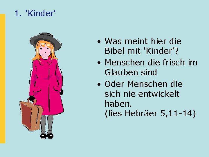 1. 'Kinder' • Was meint hier die Bibel mit 'Kinder'? • Menschen die frisch