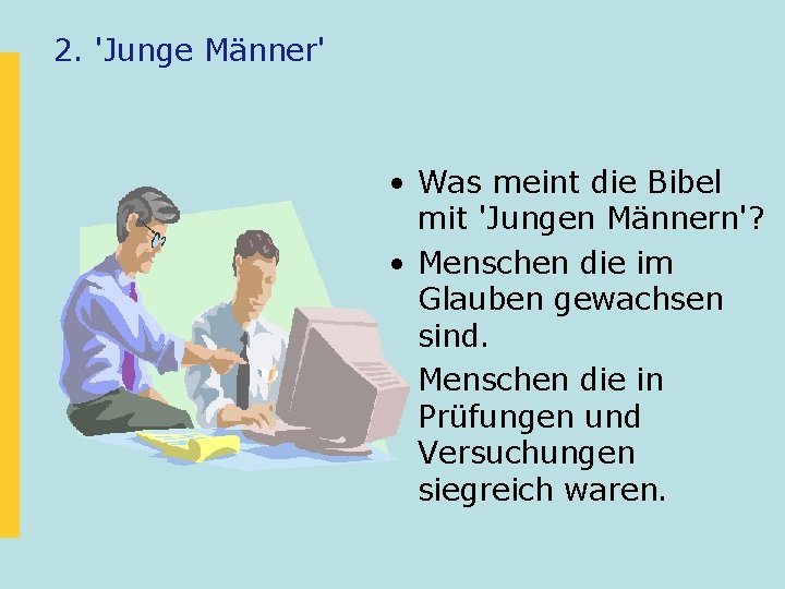 2. 'Junge Männer' • Was meint die Bibel mit 'Jungen Männern'? • Menschen die