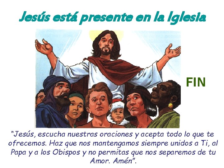 Jesús está presente en la Iglesia FIN “Jesús, escucha nuestras oraciones y acepta todo