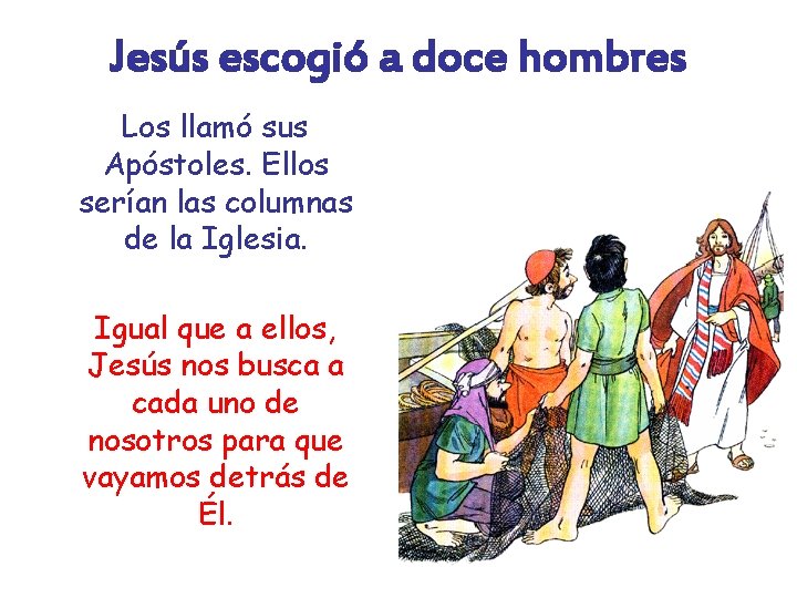 Jesús escogió a doce hombres Los llamó sus Apóstoles. Ellos serían las columnas de