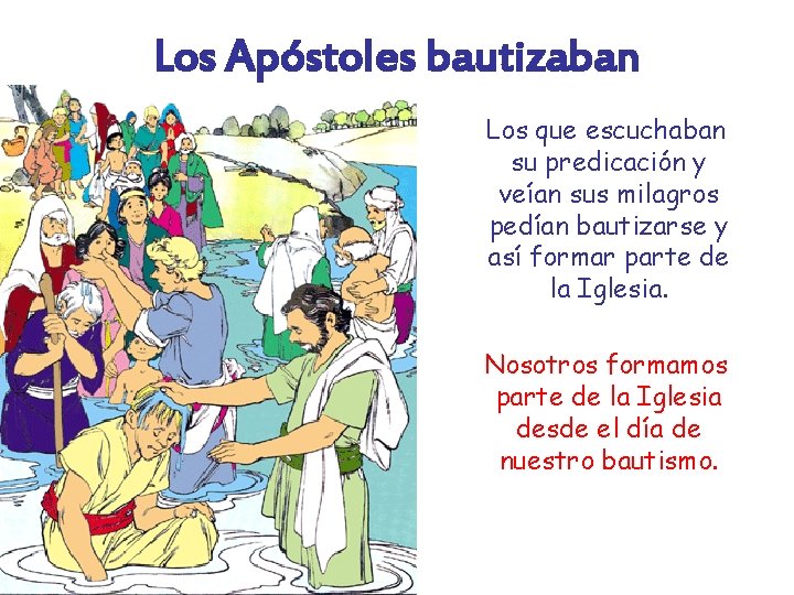 Los Apóstoles bautizaban Los que escuchaban su predicación y veían sus milagros pedían bautizarse