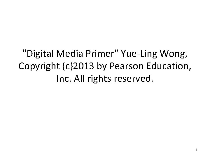 "Digital Media Primer" Yue-Ling Wong, Copyright (c)2013 by Pearson Education, Inc. All rights reserved.