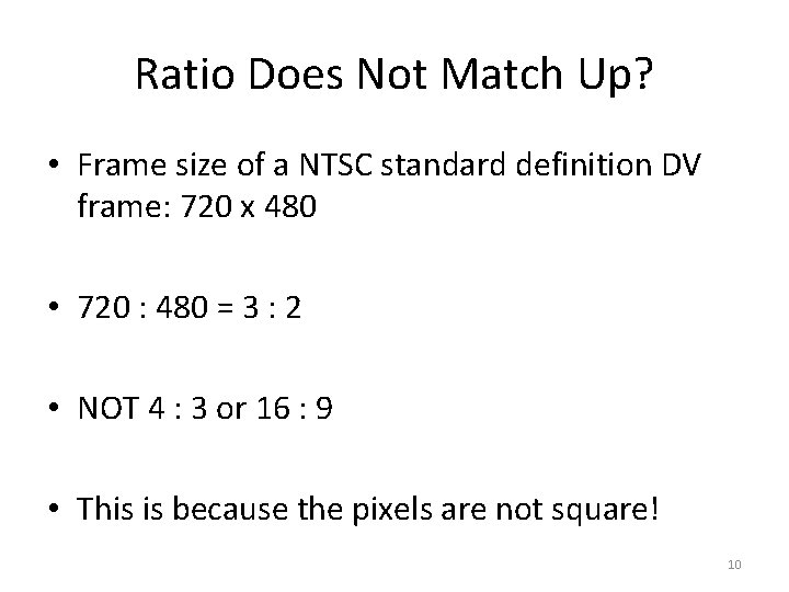 Ratio Does Not Match Up? • Frame size of a NTSC standard definition DV