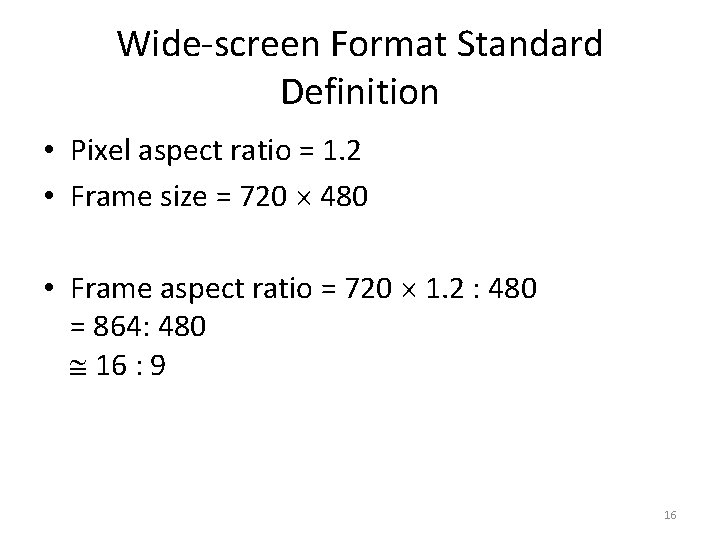 Wide-screen Format Standard Definition • Pixel aspect ratio = 1. 2 • Frame size