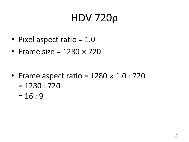 HDV 720 p • Pixel aspect ratio = 1. 0 • Frame size =